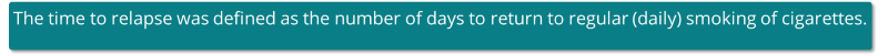 The time to relapse was defined as the number of days to return to regular (daily) smoking of cigarettes.
